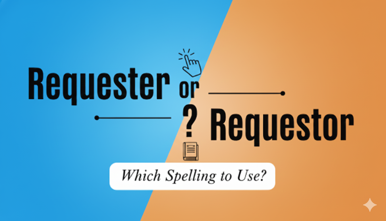 Requester vs Requestor, What’s the Difference and Which Is Correct